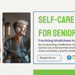 Self-Care Tips for Senior Women: Practicing Mindfulness for a Healthier Life